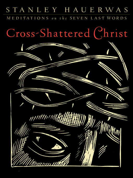 Title details for Cross-Shattered Christ by Stanley Hauerwas - Available